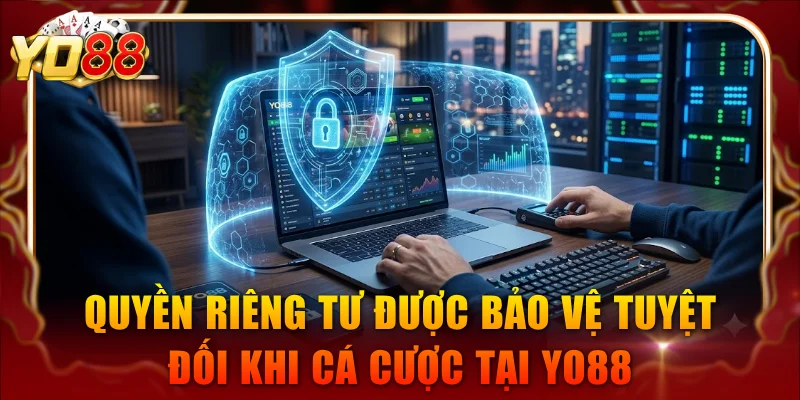 Quyền riêng tư được bảo vệ tuyệt đối khi cá cược tại YO88